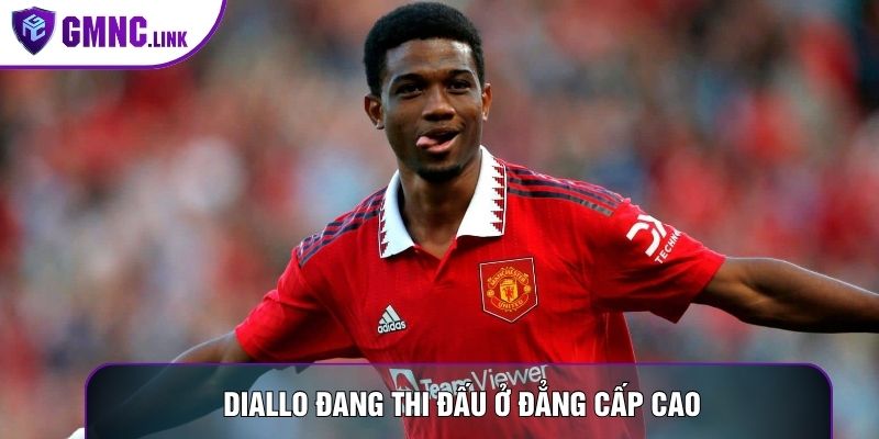  Diallo đang thi đấu ở đẳng cấp cao