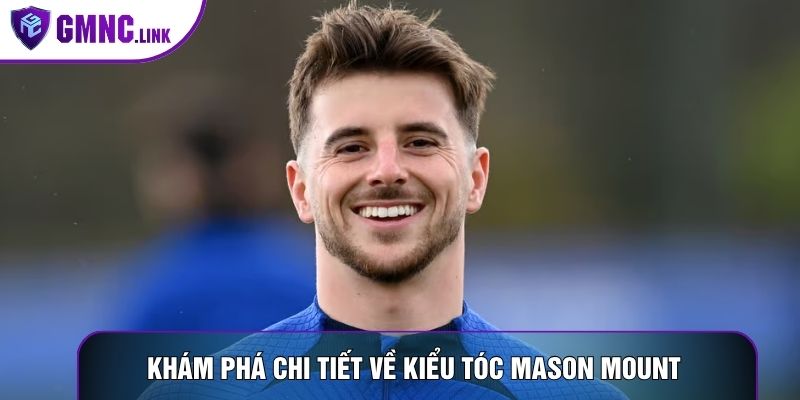 Khám phá chi tiết về kiểu tóc Mason Mount