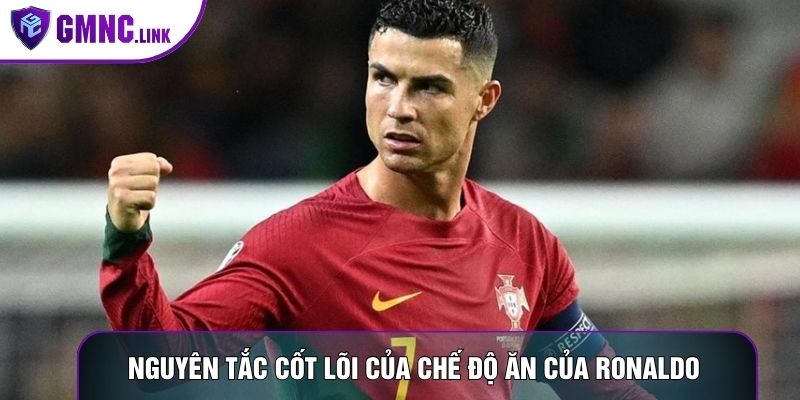 Nguyên tắc cốt lõi của chế độ ăn của Ronaldo